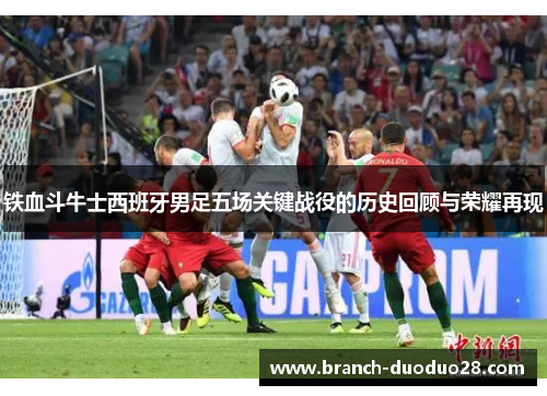 铁血斗牛士西班牙男足五场关键战役的历史回顾与荣耀再现