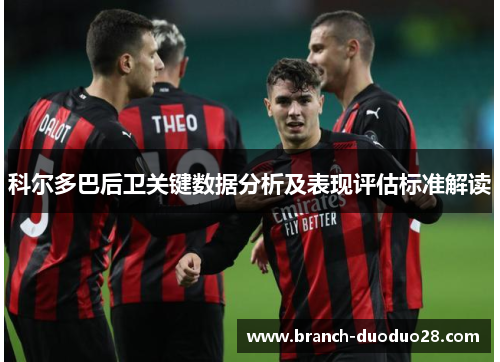 科尔多巴后卫关键数据分析及表现评估标准解读