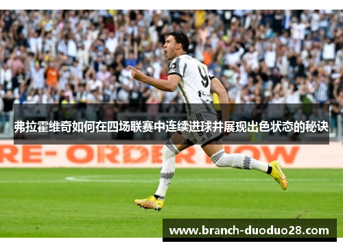 弗拉霍维奇如何在四场联赛中连续进球并展现出色状态的秘诀