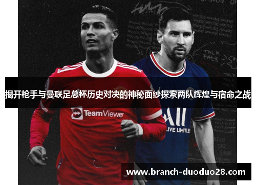 揭开枪手与曼联足总杯历史对决的神秘面纱探索两队辉煌与宿命之战