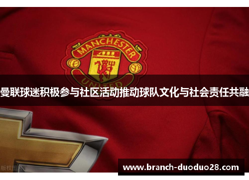 曼联球迷积极参与社区活动推动球队文化与社会责任共融