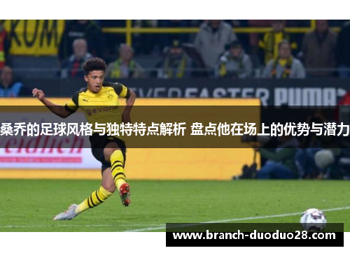 桑乔的足球风格与独特特点解析 盘点他在场上的优势与潜力