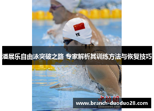 潘展乐自由泳突破之路 专家解析其训练方法与恢复技巧