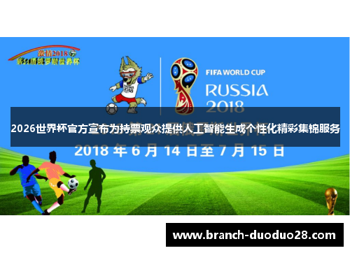 2026世界杯官方宣布为持票观众提供人工智能生成个性化精彩集锦服务