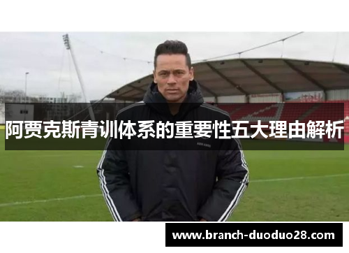 阿贾克斯青训体系的重要性五大理由解析